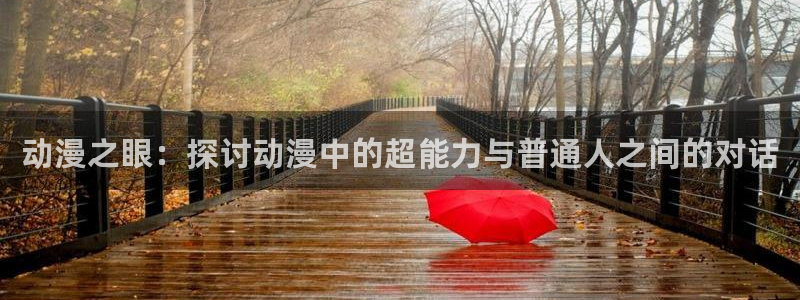 囧次元下载最新版本：动漫之眼：探讨动漫中的超能力与普通人之间的对话